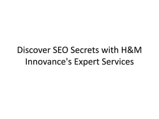Discover SEO Secrets with H&M
Innovance's Expert Services
 