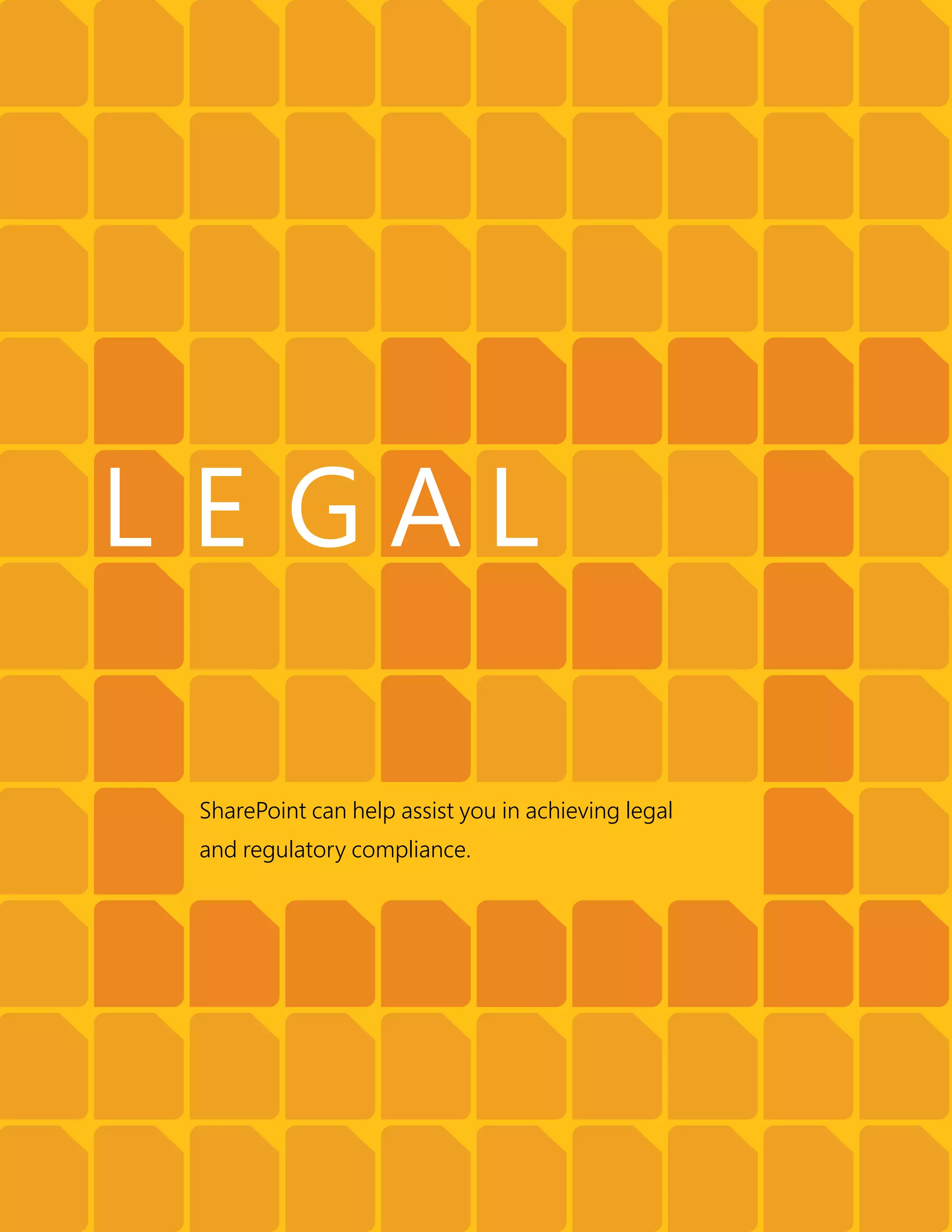 SharePoint can help assist you in achieving legal
and regulatory compliance.
L E G A L
 