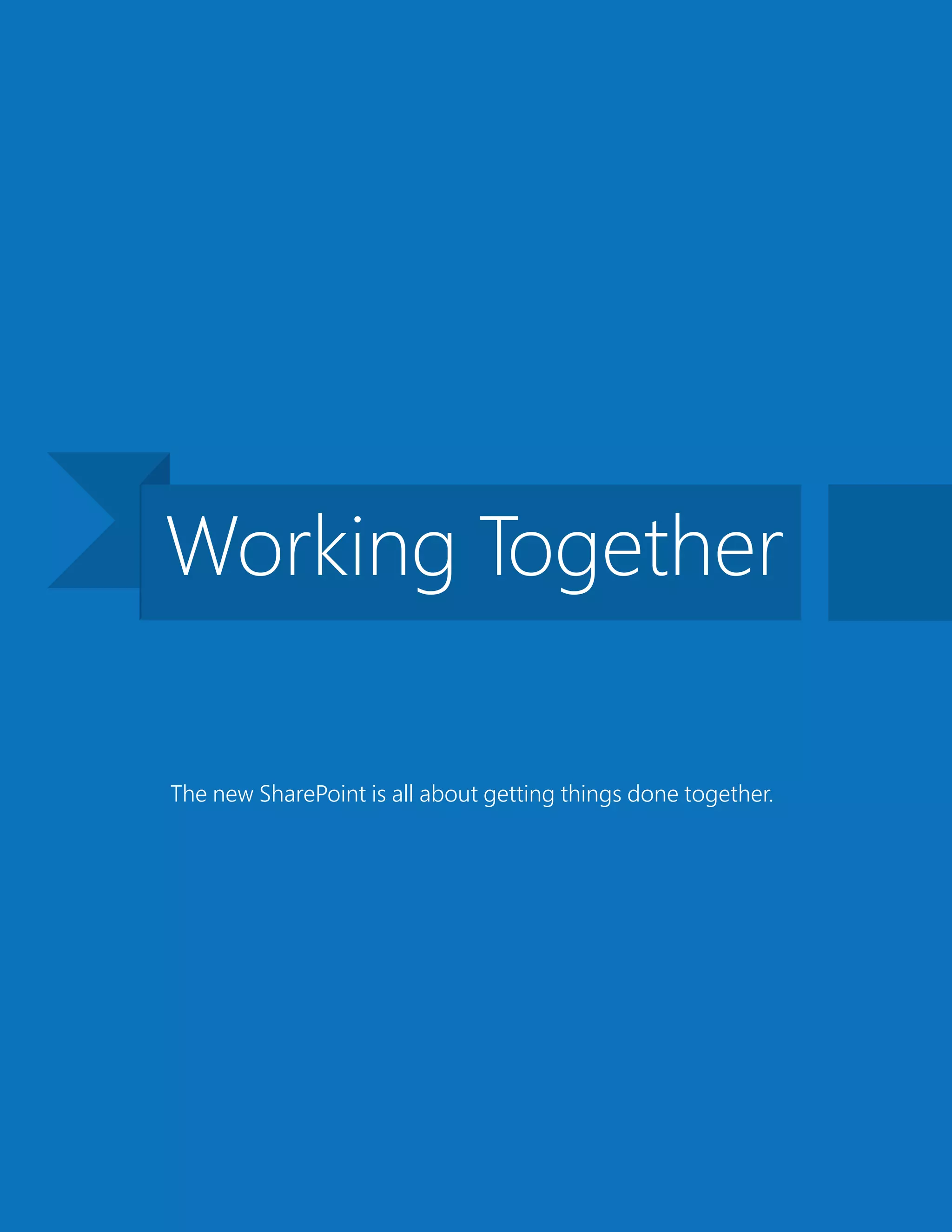 The new SharePoint is all about getting things done together.
Working Together
 