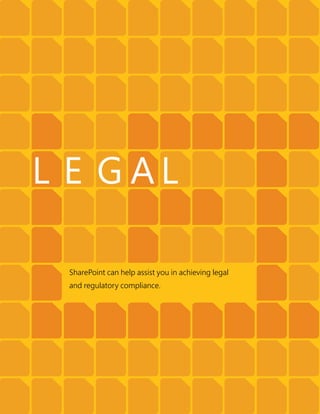 SharePoint can help assist you in achieving legal
and regulatory compliance.
L E G A L
 