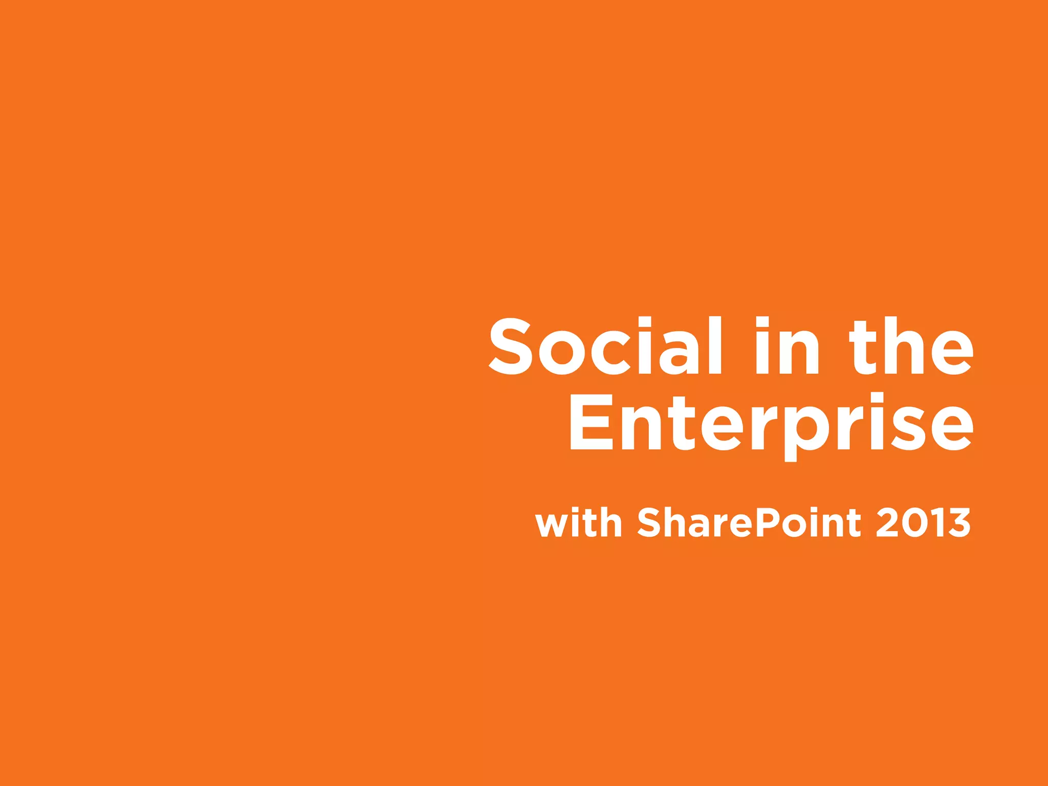 Social in the
Enterprise
with SharePoint 2013
 
