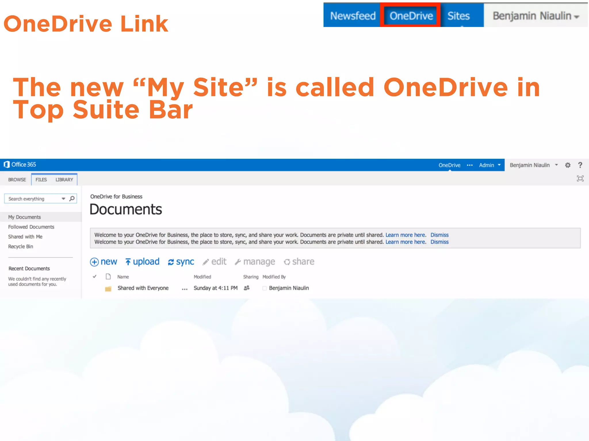 OneDrive Link
The new “My Site” is called OneDrive in
Top Suite Bar
 
