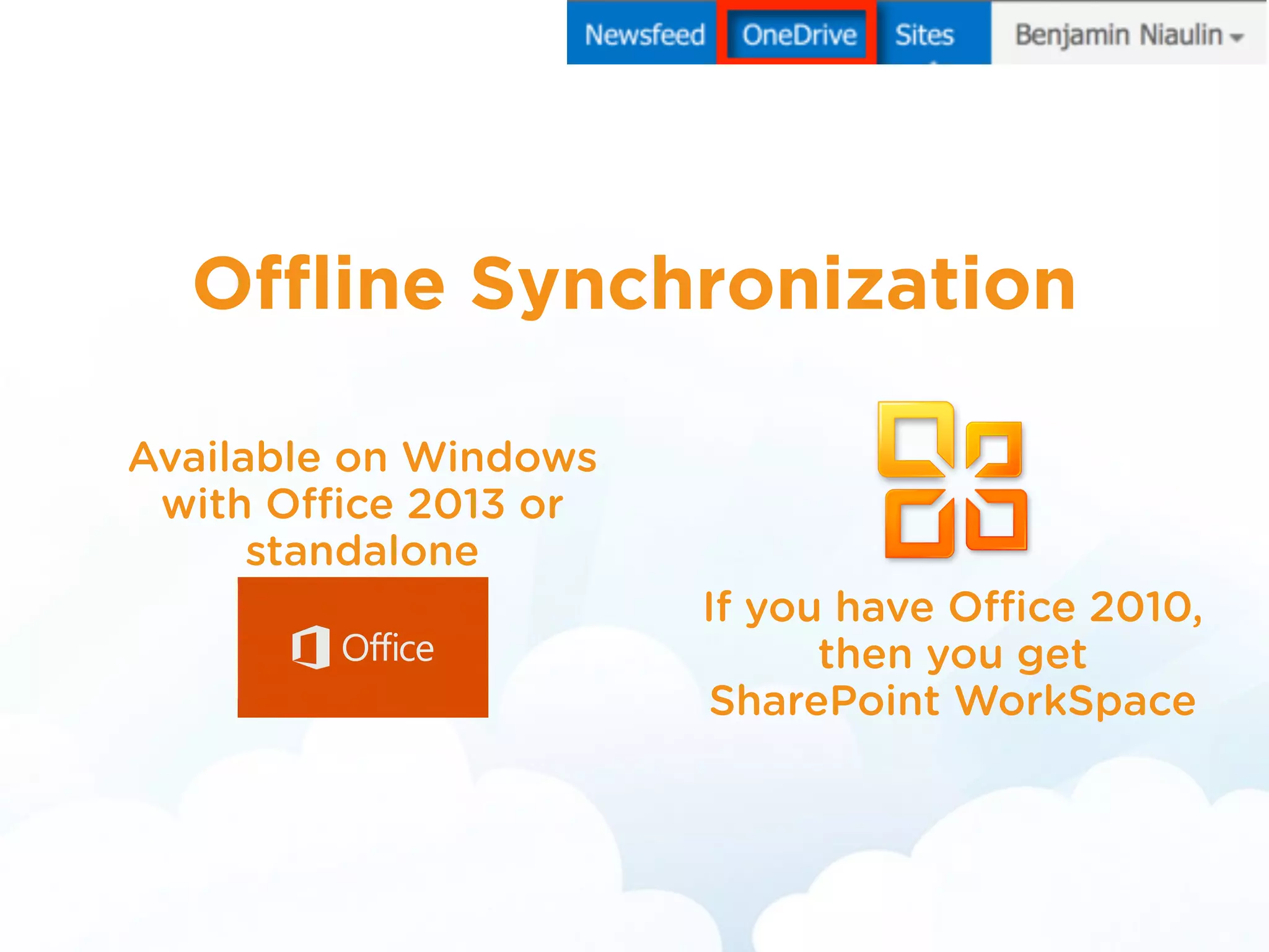 Available on Windows
with Office 2013 or
standalone
Ofﬂine Synchronization
If you have Office 2010, 
then you get 
SharePoint WorkSpace
 