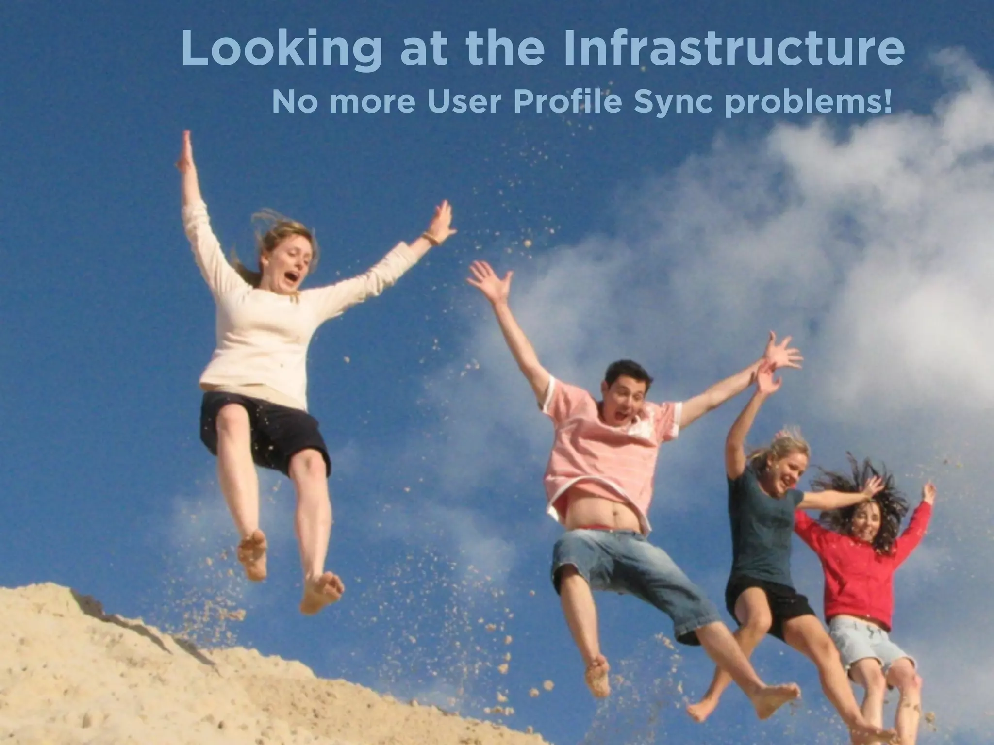 Looking at the Infrastructure
No more User Proﬁle Sync problems!
 