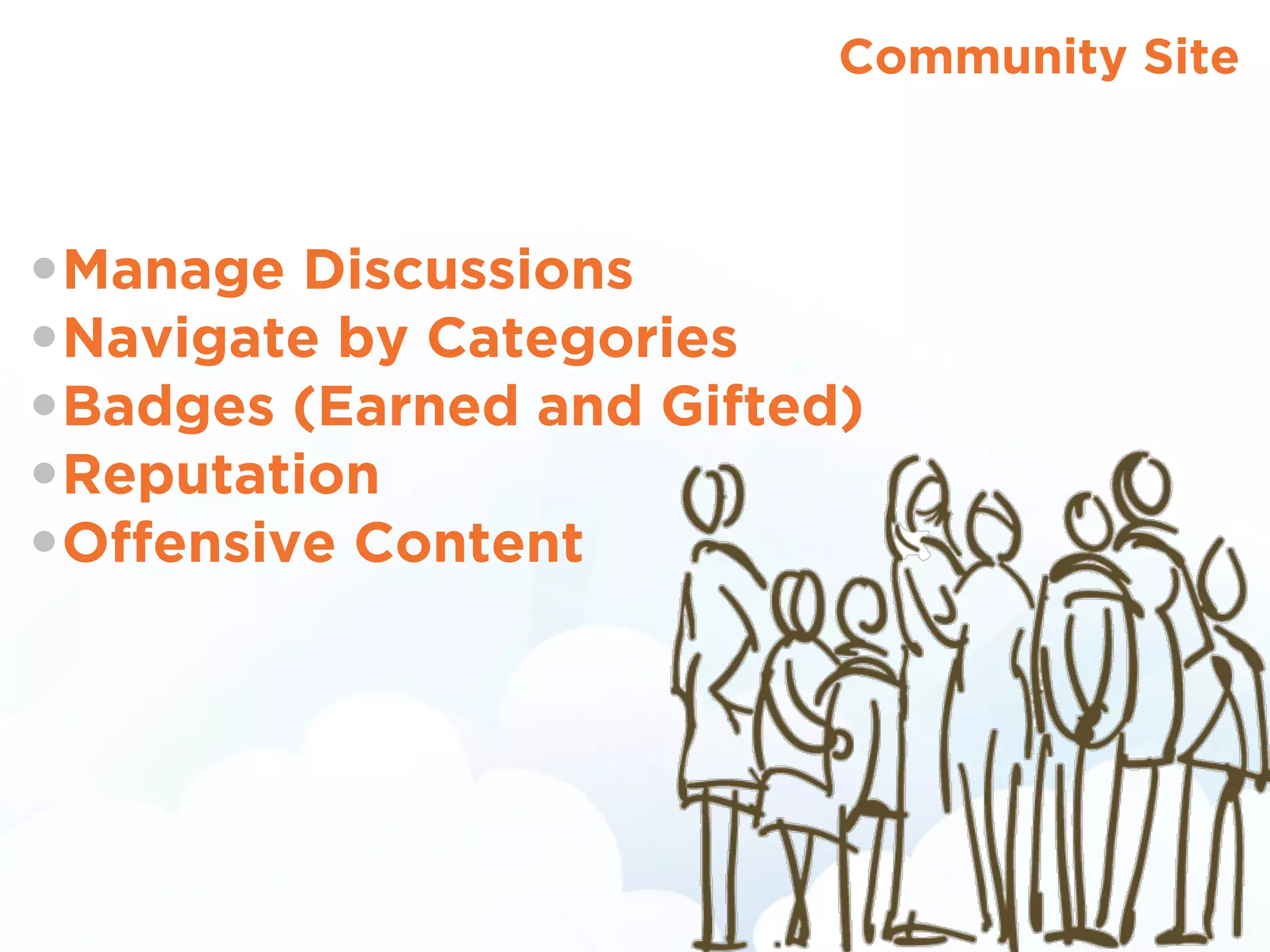Community Site
•Manage Discussions
•Navigate by Categories
•Badges (Earned and Gifted)
•Reputation
•Offensive Content
 