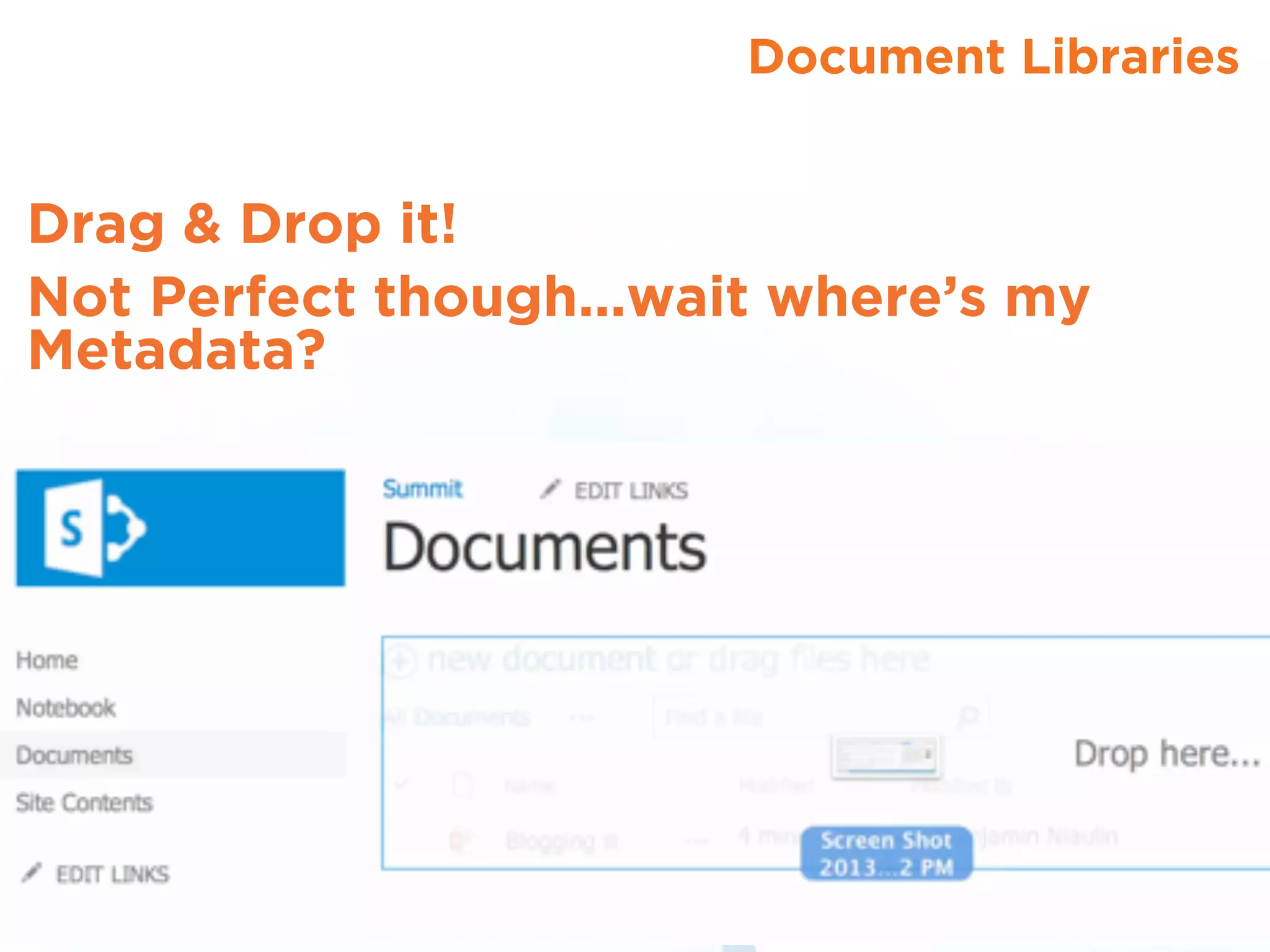 Document Libraries
Drag & Drop it!
Not Perfect though...wait where’s my
Metadata?
 