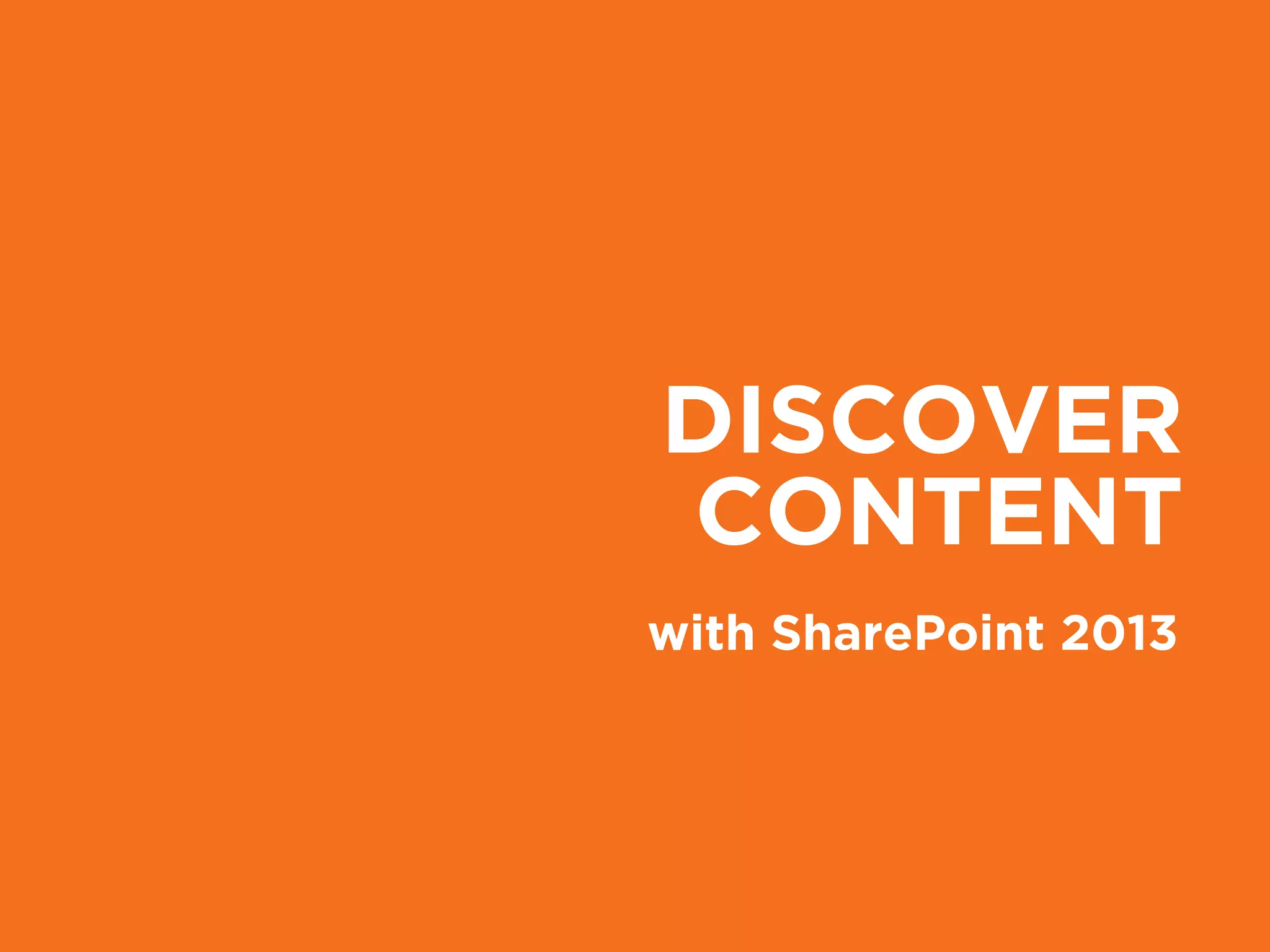 DISCOVER
CONTENT
with SharePoint 2013
 