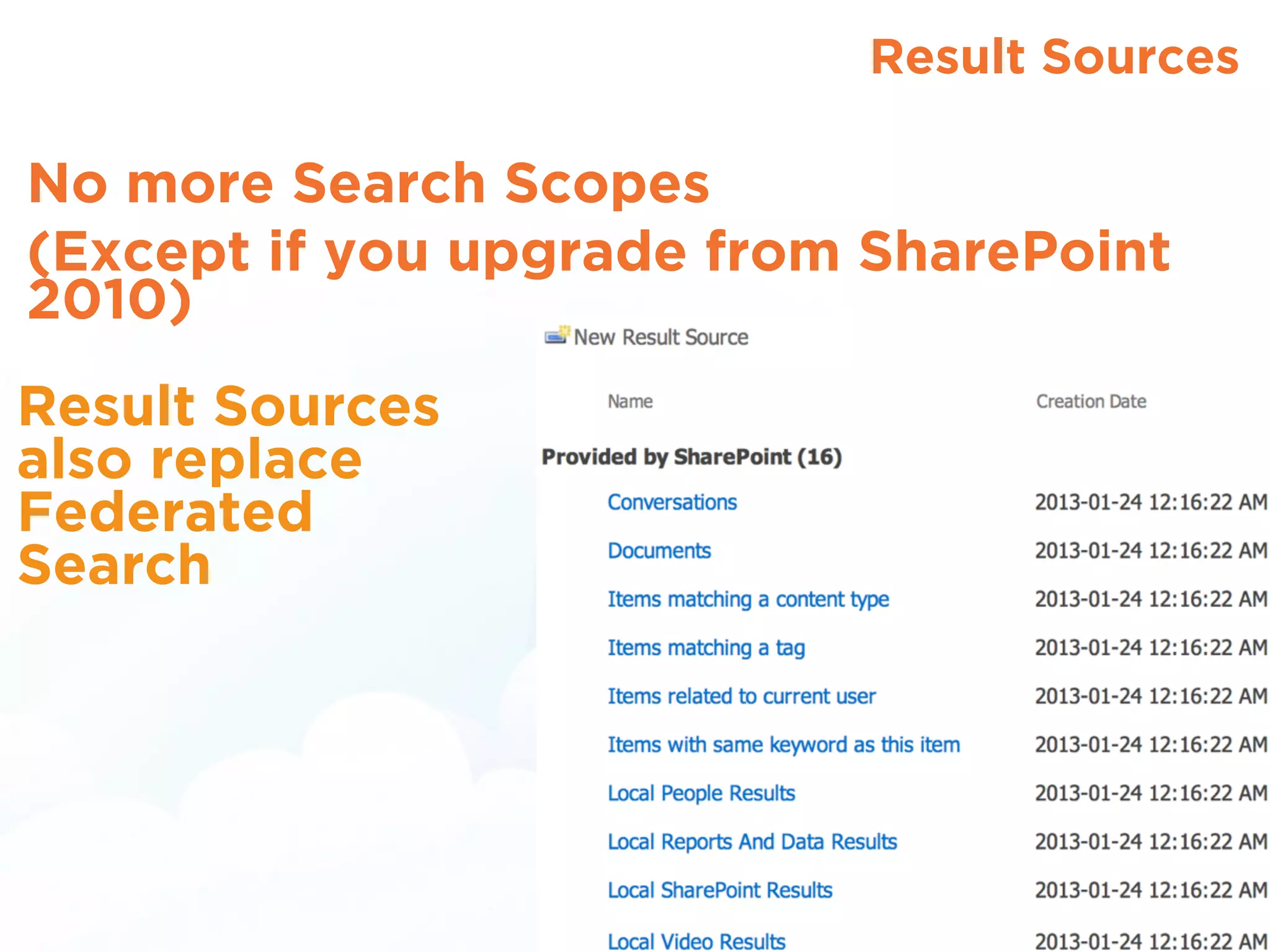 Result Sources
No more Search Scopes
(Except if you upgrade from SharePoint
2010)
Result Sources  
also replace 
Federated
Search
 