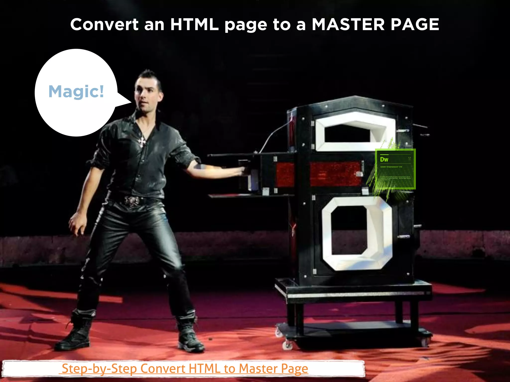 Magic!
Convert an HTML page to a MASTER PAGE
Step-by-Step Convert HTML to Master Page
 