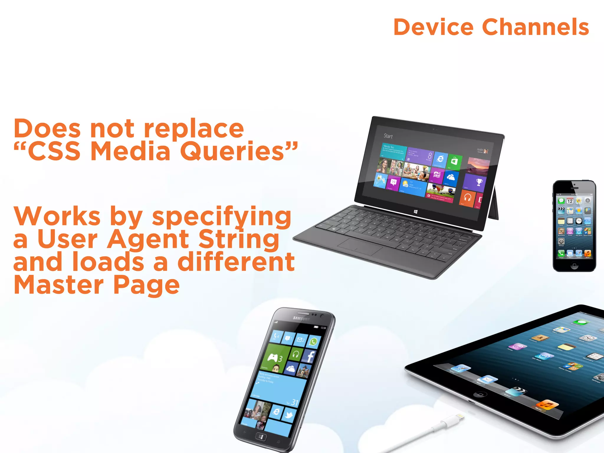 Device Channels
Does not replace 
“CSS Media Queries”
!
Works by specifying
a User Agent String
and loads a different  
Master Page
!
 