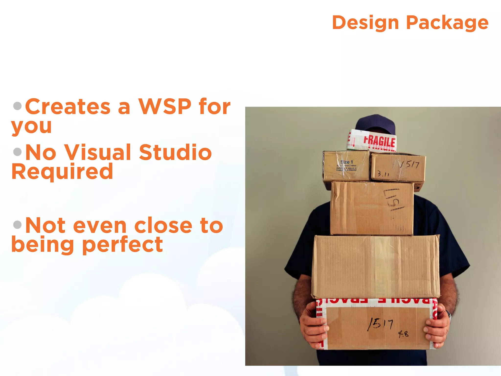 Design Package
•Creates a WSP for
you
•No Visual Studio
Required
!
•Not even close to
being perfect
 