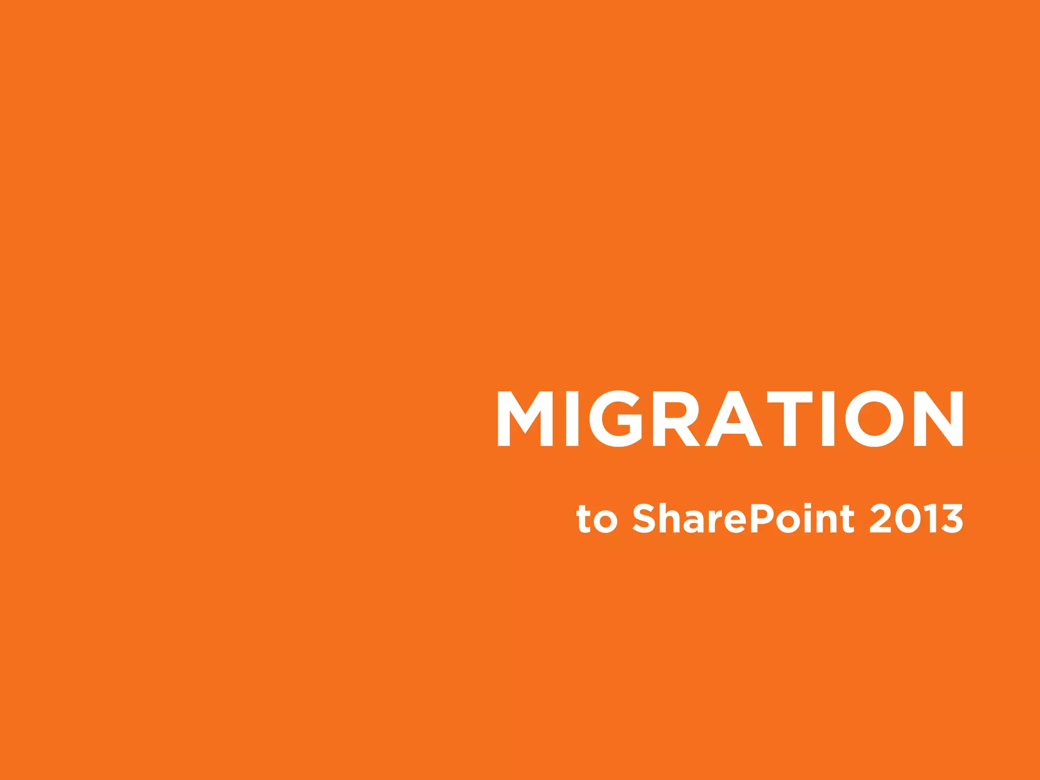 MIGRATION
to SharePoint 2013
 