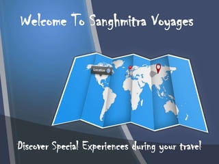 Presentation Title
My name
contact information
or project description
Welcome To Sanghmitra Voyages
Discover Special Experiences during your travel
 