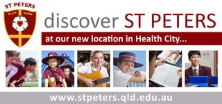 discover ST PETERS
at our new location in Health City...




 www.stpeters.qld.edu.au
 