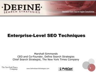 Enterprise-Level SEO Techniques Marshall Simmonds CEO and Co-Founder, Define Search Strategies Chief Search Strategist, The New York Times Company 