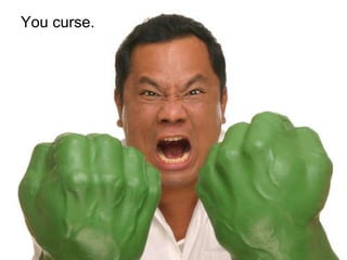 <ul><li>You curse. </li></ul>