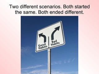 <ul><li>Two different scenarios. Both started the same. Both ended different. </li></ul>