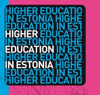 HIGHER EDUCATION
IN ESTONIA HIGHER
EDUCATION IN ESTONIA
HIGHER EDUCATION
IN ESTONIA HIGHER
EDUCATION IN ESTONIA
HIGHER EDUCATION
IN ESTONIA HIGHER
EDUCATION IN ESTONIA
HIGHER EDUCATIOONIA
 