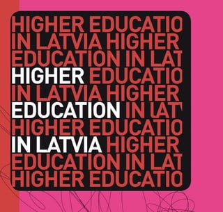 HIGHER EDUCATION
IN LATVIA HIGHER
EDUCATION IN LATVIA
HIGHER EDUCATION
IN LATVIA HIGHER
EDUCATION IN lATVIA
HIGHER EDUCATION
IN LATVIA HIGHER
EDUCATION IN LATVIA
HIGHER EDUCATIOONIA
 