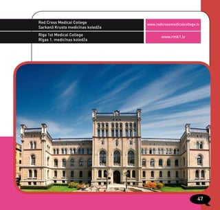 Red Cross Medical College          www.redcrossmedicalcollege.lv
Sarkanā Krusta medicīnas koledža
Riga 1st Medical College                  www.rmk1.lv
Rīgas 1. medicīnas koledža




                                                              47
 