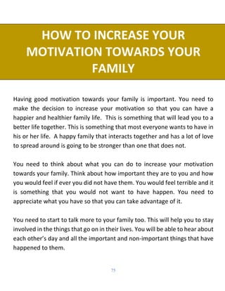 75
HOW TO INCREASE YOUR
MOTIVATION TOWARDS YOUR
FAMILY
Having good motivation towards your family is important. You need t...