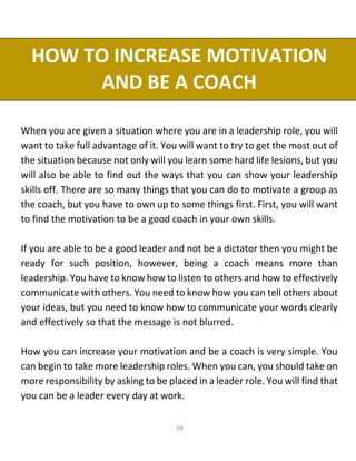 39
HOW TO INCREASE MOTIVATION
AND BE A COACH
When you are given a situation where you are in a leadership role, you will
w...