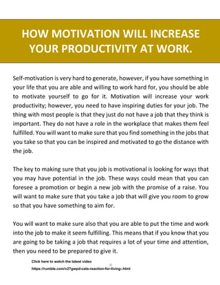 6
HOW MOTIVATION WILL INCREASE
YOUR PRODUCTIVITY AT WORK.
Self-motivation is very hard to generate, however, if you have s...