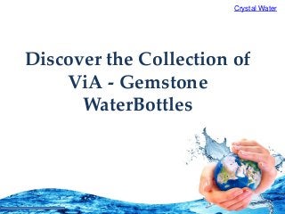 Crystal Water
Discover the Collection of
ViA - Gemstone
WaterBottles
 