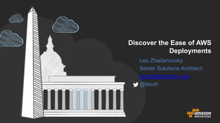 Discover the Ease of AWS
Deployments
Leo Zhadanovsky
Senior Solutions Architect
leozh@amazon.com
@leozh
 