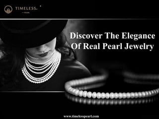 Discover The Elegance
Of Real Pearl Jewelry
www.timelesspearl.com
 