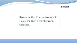 Discover the Enchantment of
Flexsin's Web Development
Services
 