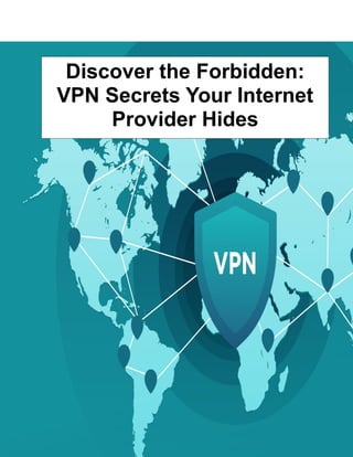 Discover the Forbidden:
VPN Secrets Your Internet
Provider Hides
 