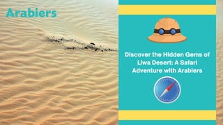 Discover the Hidden Gems of
Liwa Desert: A Safari
Adventure with Arabiers
 