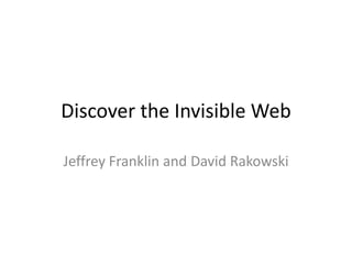 Discover the Invisible Web

Jeffrey Franklin and David Rakowski
 