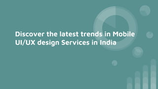Discover the latest trends in Mobile
UI/UX design Services in India
 