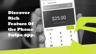 Discover
Rich
Feature Of
the Phone
Swipe app.
Version 5.4
 