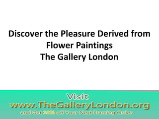 Discover the Pleasure Derived from
Flower Paintings
The Gallery London
 