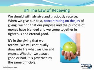 The 11 Forgotten Laws 
#4 The Law of Receiving 
We should willingly give and graciously receive. 
When we give our best, c...