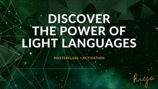 DISCOVER
THE POWER OF
LIGHT LANGUAGES
MASTERCLASS + ACTIVATION
 
