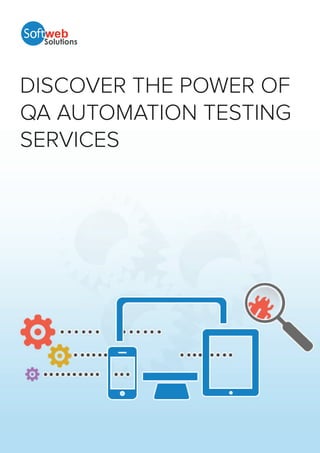 DISCOVER THE POWER OF 
QA AUTOMATION TESTING 
SERVICES 
 