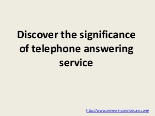 Discover the significance
of telephone answering
service
http://www.answeringservicecare.com/
 