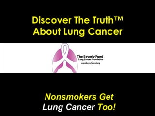 Discover The Truth™ About Lung Cancer Nonsmokers Get  Lung Cancer  Too! 