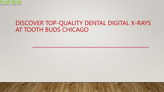DISCOVER TOP-QUALITY DENTAL DIGITAL X-RAYS
AT TOOTH BUDS CHICAGO
 