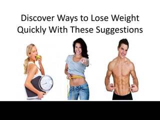 Discover Ways to Lose Weight
Quickly With These Suggestions
 