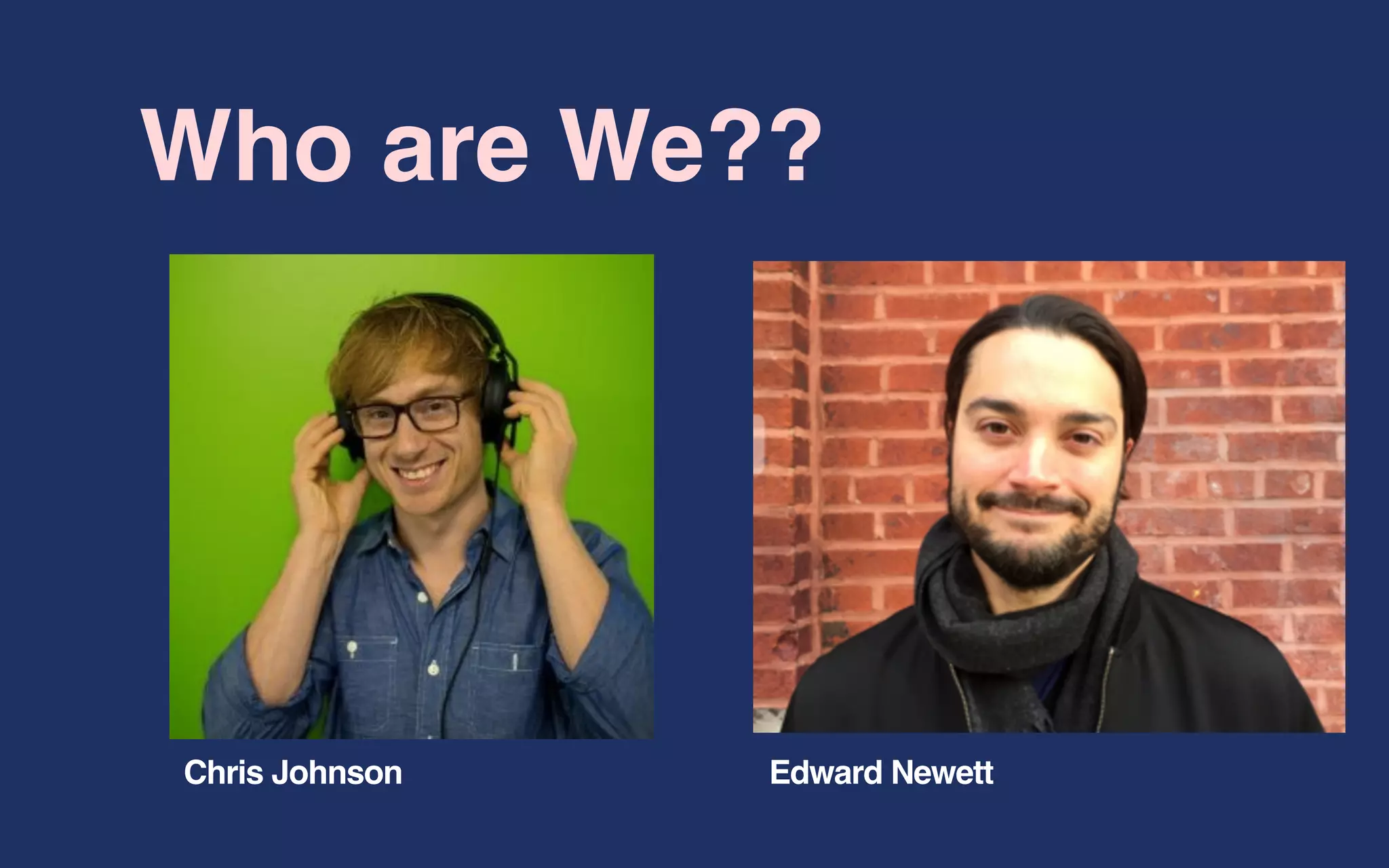 Who are We??
Chris Johnson Edward Newett
 