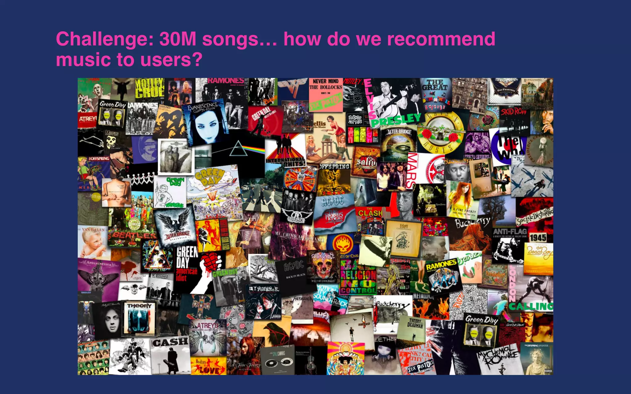 Challenge: 30M songs… how do we recommend
music to users?
 