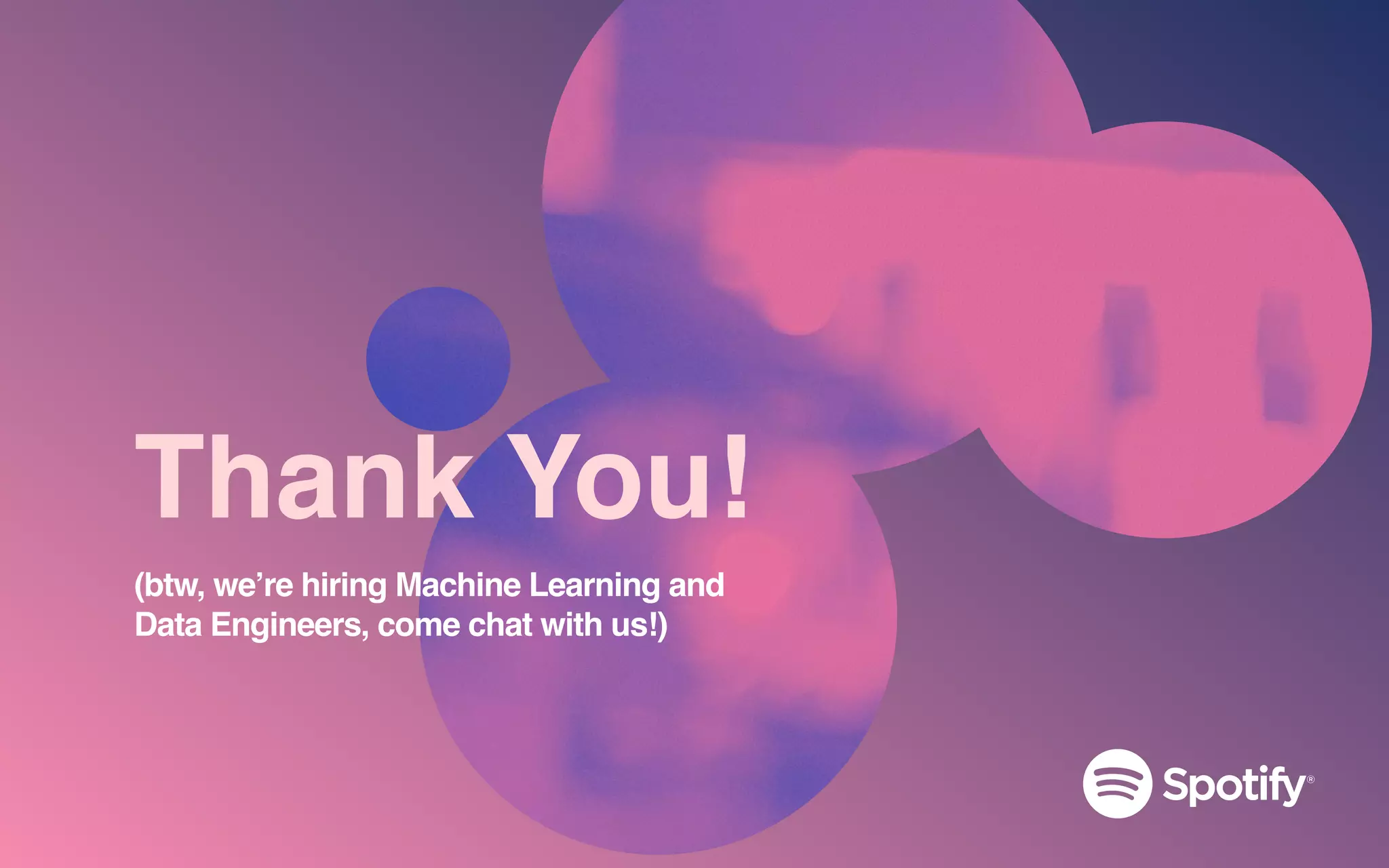 Thank You!
(btw, we’re hiring Machine Learning and
Data Engineers, come chat with us!)
 