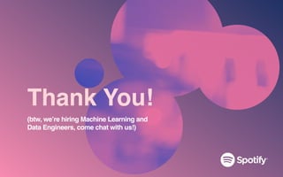 Thank You!
(btw, we’re hiring Machine Learning and
Data Engineers, come chat with us!)
 