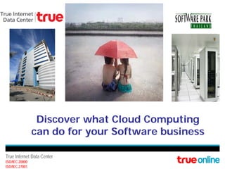 Discover what Cloud Computing
                can do for your Software business

True Internet Data Center
ISO/IEC 20000
ISO/IEC 27001
 