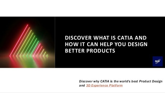 DISCOVER WHAT IS CATIA AND
HOW IT CAN HELP YOU DESIGN
BETTER PRODUCTS
Discover why CATIA is the world's best Product Design
and 3D Experience Platform
 